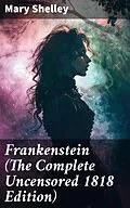 E-Book (epub) Frankenstein (The Complete Uncensored 1818 Edition) von Mary Shelley