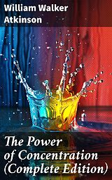 eBook (epub) The Power of Concentration (Complete Edition) de William Walker Atkinson