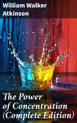 eBook (epub) The Power of Concentration (Complete Edition) de William Walker Atkinson