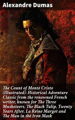 E-Book (epub) The Count of Monte Cristo (Illustrated): Historical Adventure Classic from the renowned French writer, known for The Three Musketeers, The Black Tulip, Twenty Years After, La Reine Margot and The Man in the Iron Mask von Alexandre Dumas