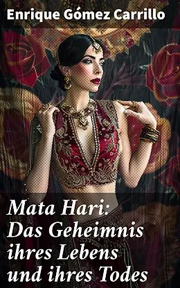 E-Book (epub) Mata Hari: Das Geheimnis ihres Lebens und ihres Todes von Enrique Gómez Carrillo