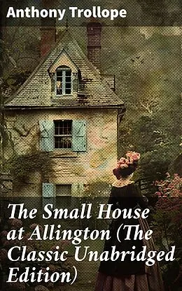 E-Book (epub) The Small House at Allington (The Classic Unabridged Edition) von Anthony Trollope