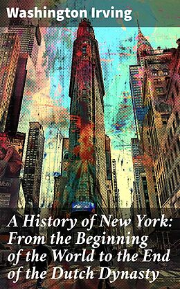 eBook (epub) A History of New York: From the Beginning of the World to the End of the Dutch Dynasty de Washington Irving