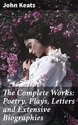 E-Book (epub) The Complete Works: Poetry, Plays, Letters and Extensive Biographies von John Keats
