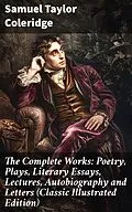 E-Book (epub) The Complete Works: Poetry, Plays, Literary Essays, Lectures, Autobiography and Letters (Classic Illustrated Edition) von Samuel Taylor Coleridge
