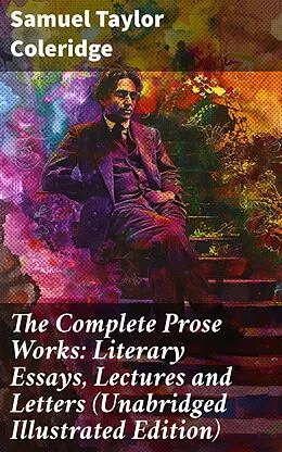 E-Book (epub) The Complete Prose Works: Literary Essays, Lectures and Letters (Unabridged Illustrated Edition) von Samuel Taylor Coleridge