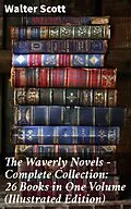 E-Book (epub) The Waverly Novels - Complete Collection: 26 Books in One Volume (Illustrated Edition) von Walter Scott