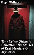 E-Book (epub) True Crime Ultimate Collection: The Stories of Real Murders &amp; Mysteries von Edgar Wallace
