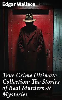 E-Book (epub) True Crime Ultimate Collection: The Stories of Real Murders &amp; Mysteries von Edgar Wallace
