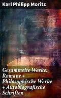 E-Book (epub) Gesammelte Werke: Romane + Philosophische Werke + Autobiografische Schriften von Karl Philipp Moritz