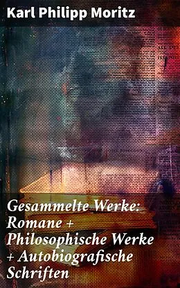 E-Book (epub) Gesammelte Werke: Romane + Philosophische Werke + Autobiografische Schriften von Karl Philipp Moritz