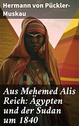 E-Book (epub) Aus Mehemed Alis Reich: Ägypten und der Sudan um 1840 von Hermann von Pückler-Muskau