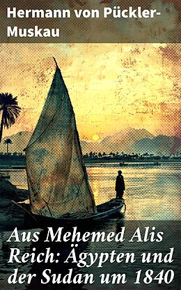 E-Book (epub) Aus Mehemed Alis Reich: Ägypten und der Sudan um 1840 von Hermann von Pückler-Muskau