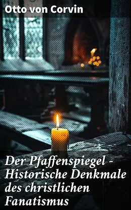 E-Book (epub) Der Pfaffenspiegel - Historische Denkmale des christlichen Fanatismus von Otto von Corvin