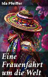 E-Book (epub) Eine Frauenfahrt um die Welt von Ida Pfeiffer
