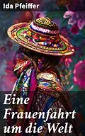 E-Book (epub) Eine Frauenfahrt um die Welt von Ida Pfeiffer