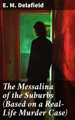 E-Book (epub) The Messalina of the Suburbs (Based on a Real-Life Murder Case) von E. M. Delafield