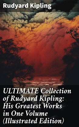 eBook (epub) ULTIMATE Collection of Rudyard Kipling: His Greatest Works in One Volume (Illustrated Edition) de Rudyard Kipling