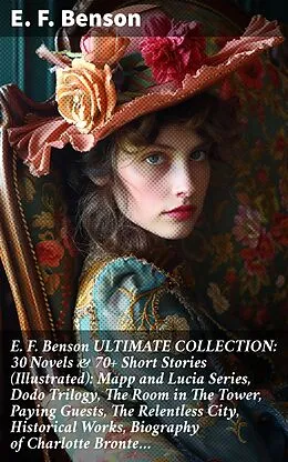 E-Book (epub) E. F. Benson ULTIMATE COLLECTION: 30 Novels & 70+ Short Stories (Illustrated): Mapp and Lucia Series, Dodo Trilogy, The Room in The Tower, Paying Guests, The Relentless City, Historical Works, Biography of Charlotte Bronte... von E. F. Benson