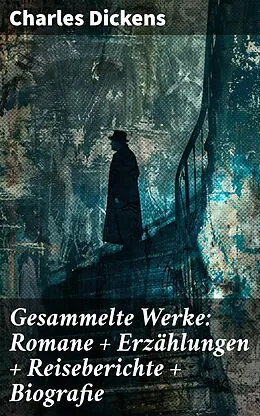 E-Book (epub) Gesammelte Werke: Romane + Erzählungen + Reiseberichte + Biografie von Charles Dickens