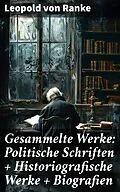 E-Book (epub) Gesammelte Werke: Politische Schriften + Historiografische Werke + Biografien von Leopold von Ranke