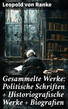 E-Book (epub) Gesammelte Werke: Politische Schriften + Historiografische Werke + Biografien von Leopold von Ranke