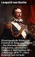 E-Book (epub) Historiografische Werke: Friedrich II. König von Preußen + Das Römische Imperium der Cäsaren + Savonarola + Napoleon I. und Napoleon III. + Zum Kriege 1870/71 + Fürst Bismarck und viel mehr von Leopold von Ranke