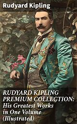 eBook (epub) RUDYARD KIPLING PREMIUM COLLECTION: His Greatest Works in One Volume (Illustrated) de Rudyard Kipling