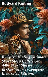 eBook (epub) Rudyard Kipling Ultimate Short Story Collection: 440+ Short Stories in One Volume (Complete Illustrated Edition) de Rudyard Kipling