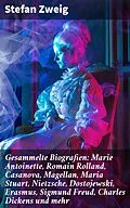E-Book (epub) Gesammelte Biografien: Marie Antoinette, Romain Rolland, Casanova, Magellan, Maria Stuart, Nietzsche, Dostojewski, Erasmus, Sigmund Freud, Charles Dickens und mehr von Stefan Zweig