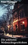 E-Book (epub) Die schönsten Weihnachtsgeschichten von Peter Rosegger