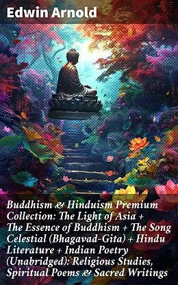 E-Book (epub) Buddhism &amp; Hinduism Premium Collection: The Light of Asia + The Essence of Buddhism + The Song Celestial (Bhagavad-Gita) + Hindu Literature + Indian Poetry (Unabridged): Religious Studies, Spiritual Poems &amp; Sacred Writings von Edwin Arnold