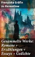 E-Book (epub) Gesammelte Werke: Romane + Erzählungen + Essays + Gedichte von Franziska Gräfin zu Reventlow