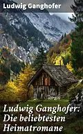 E-Book (epub) Ludwig Ganghofer: Die beliebtesten Heimatromane von Ludwig Ganghofer