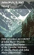 E-Book (epub) THE ALASKA ACCOUNT of John Muir: Travels in Alaska, The Cruise of the Corwin, Stickeen & Alaska Days with John Muir (Illustrated) von John Muir, S. Hall Young
