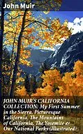 E-Book (epub) JOHN MUIR'S CALIFORNIA COLLECTION: My First Summer in the Sierra, Picturesque California, The Mountains of California, The Yosemite & Our National Parks (Illustrated) von John Muir