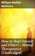 E-Book (epub) How to Heal Oneself and Others - Mental Therapeutics (Unabridged) von William Walker Atkinson