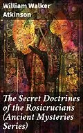 E-Book (epub) The Secret Doctrines of the Rosicrucians (Ancient Mysteries Series) von William Walker Atkinson
