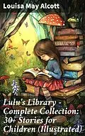 E-Book (epub) Lulu's Library - Complete Collection: 30+ Stories for Children (Illustrated) von Louisa May Alcott
