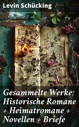 E-Book (epub) Gesammelte Werke: Historische Romane + Heimatromane + Novellen + Briefe von Levin Schücking