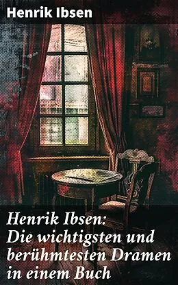 E-Book (epub) Henrik Ibsen: Die wichtigsten und berühmtesten Dramen in einem Buch von Henrik Ibsen
