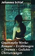 E-Book (epub) Gesammelte Werke: Romane + Erzählungen + Dramen + Gedichte + Übersetzungen von Johannes Schlaf