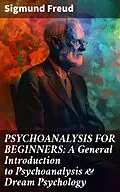 E-Book (epub) PSYCHOANALYSIS FOR BEGINNERS: A General Introduction to Psychoanalysis &amp; Dream Psychology von Sigmund Freud