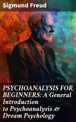 E-Book (epub) PSYCHOANALYSIS FOR BEGINNERS: A General Introduction to Psychoanalysis & Dream Psychology von Sigmund Freud