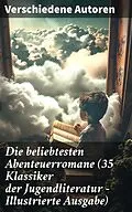 E-Book (epub) Die beliebtesten Abenteuerromane (35 Klassiker der Jugendliteratur - Illustrierte Ausgabe) von Jules Verne, Friedrich Gerstäcker, Lewis Carroll