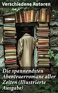 E-Book (epub) Die spannendsten Abenteuerromane aller Zeiten (Illustrierte Ausgabe) von Jules Verne, Friedrich Gerstäcker, Charles Dickens