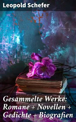 E-Book (epub) Gesammelte Werke: Romane + Novellen + Gedichte + Biografien von Leopold Schefer