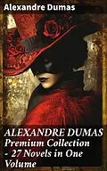 E-Book (epub) ALEXANDRE DUMAS Premium Collection - 27 Novels in One Volume von Alexandre Dumas