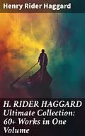 E-Book (epub) H. RIDER HAGGARD Ultimate Collection: 60+ Works in One Volume von Henry Rider Haggard
