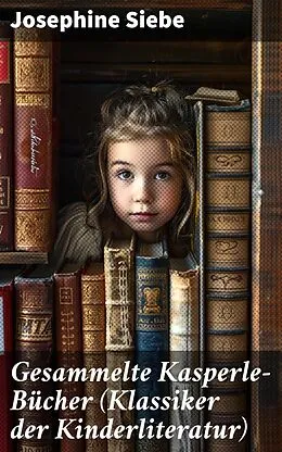 E-Book (epub) Gesammelte Kasperle-Bücher (Klassiker der Kinderliteratur) von Josephine Siebe